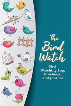 The Bird Watch - Bird Watching Log, Notebook and Journal: The perfect book for Birders & Bird Watchers