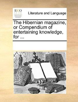 Paperback The Hibernian Magazine, or Compendium of Entertaining Knowledge, for ... Book