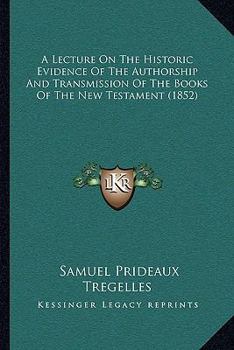 Paperback A Lecture On The Historic Evidence Of The Authorship And Transmission Of The Books Of The New Testament (1852) Book