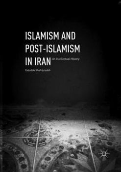 Paperback Islamism and Post-Islamism in Iran: An Intellectual History Book
