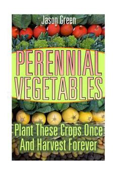 Paperback Perennial Vegetables: Plant These Crops Once And Harvest Forever: (Vegetable Garden, Growing Vegetables) Book