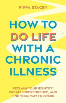 Paperback How to Do Life with a Chronic Illness: Reclaim Your Identity, Create Independence, and Find Your Way Forward Book