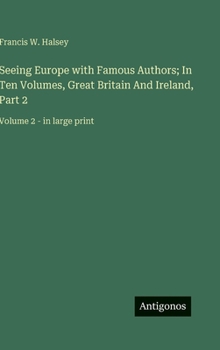 Seeing Europe with Famous Authors; In Ten Volumes, Great Britain And Ireland, Part 2: Volume 2 - in large print