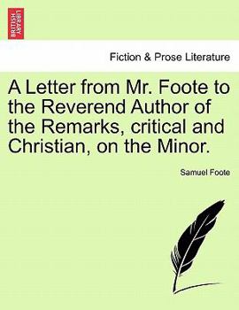 A Letter from Mr. Foote to the Reverend Author of the Remarks, critical and Christian, on the Minor.