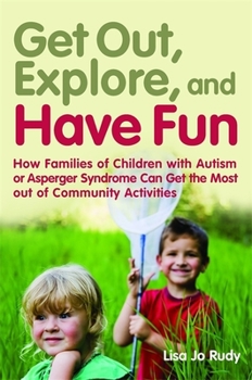 Paperback Get Out, Explore, and Have Fun!: How Families of Children with Autism or Asperger Syndrome Can Get the Most Out of Community Activities Book