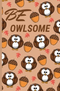 Be Owlsome: Funny and Cute Owl Notebook Journal Great Birthday Gift Idea For Owl Lovers 6x9