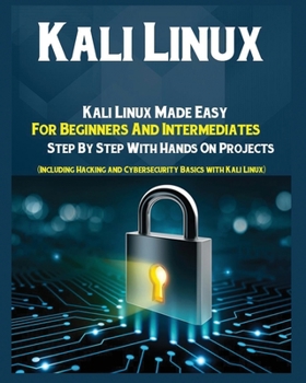 Paperback Kali Linux: Kali Linux Made Easy For Beginners And Intermediates Step by Step With Hands on Projects (Including Hacking and Cybers Book