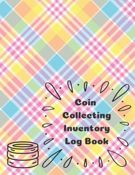 Coin Collecting Inventory Log Book: Convenient Inventory For Coin Collectors ( Keep Track Of Your Purchases, 20 Entries Per Page, Personal Scrapbook, Gift )