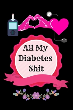 All My Diabetes Shit: Diabetes Log Book for Boys / Blood Glucose Log Book Daily Record Book for Tracking Glucose Blood Sugar Level Diabetes / Log Book and Food Journal