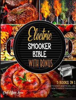 Electric Smooker Bible with Bonus [5 Books in 1]: What to Expect, What to Grill, and How to Impress Them in a Bite