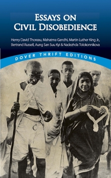 Paperback Essays on Civil Disobedience: Henry David Thoreau, Mahatma Gandhi, Martin Luther King, Jr., Bertrand Russell, Aung San Suu Kyi & Nadezhda Tolokonnik Book