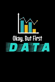 Okay, But First Data: Blank Lined Journal Gift For Computer Data Science Related People.
