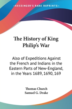 Paperback The History of King Philip's War: Also of Expeditions Against the French and Indians in the Eastern Parts of New-England, in the Years 1689, 1690, 169 Book