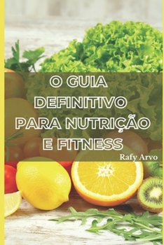 Paperback O Guia Definitivo Para Nutrição E Fitness: Um Manual Para Uma Vida Saudável [Portuguese] Book