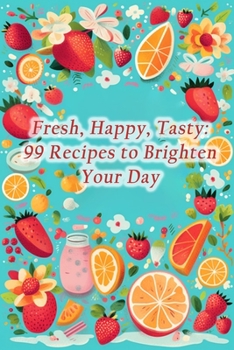 Paperback Fresh, Happy, Tasty: 99 Recipes to Brighten Your Day Book