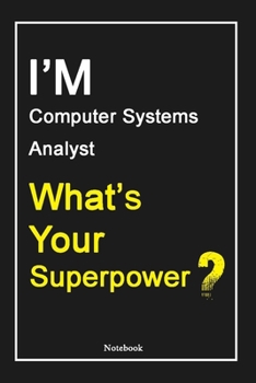 I'M Computer Systems Analyst What's Your Superpower ?: Computer Systems Analyst Notebook with Unique Touch For Every Computer Systems Analyst  | Diary ... Gift from Husband, Gift for Computer System