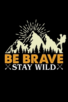 Be brave stay wild: Hiking Notebook Lined Journal to Write In, Keep Track Of Your Hikes, Blank Lined Journal 100 Pages, 6" x 9" Travel Size, Hiking Gifts