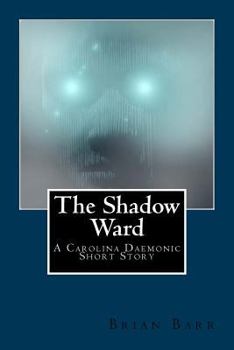 The Shadow Ward: A Carolina Daemonic Short Story - Book #3 of the Carolina Daemonic