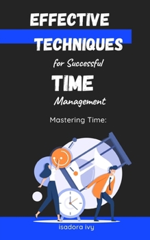 Mastering Time: Effective Techniques for Successful Time Management