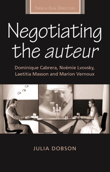 Hardcover Negotiating the Auteur: Dominique Cabrera, Noémie Lvovsky, Laetitia Masson and Marion Vernoux Book