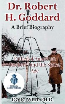 Dr. Robert H. Goddard – A Brief Biography: Father of American Rocketry and the Space Age (30 Minute Book Series 21)