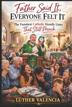 Father Said It, Everyone Felt It: The Funniest Catholic Homily Lines That Still Preach (The Catholic Distinction)