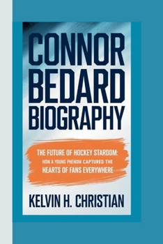 Paperback Connor Bedard Biography: The Future of Hockey Stardom How a Young Phenom Captured the Hearts of Fans Everywhere Book