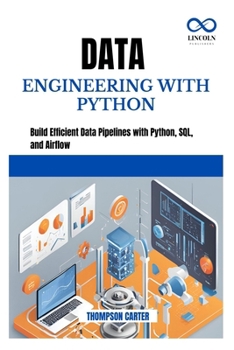 DATA ENGINEERING WITH PYTHON: Build Efficient Data Pipelines with Python, SQL, and Airflow