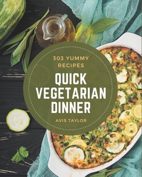 Paperback 303 Yummy Quick Vegetarian Dinner Recipes: Best-ever Yummy Quick Vegetarian Dinner Cookbook for Beginners Book