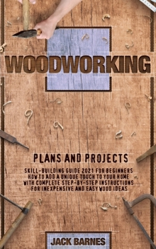 Hardcover Woodworking Plans and Projects: Skill-Building Guide 2021 for Beginners. How to Add a Unique Touch to Your Home with Complete Step-by-Step Instruction Book