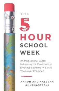 Paperback The 5-Hour School Week: An Inspirational Guide to Leaving the Classroom to Embrace Learning in a Way You Never Imagined Book