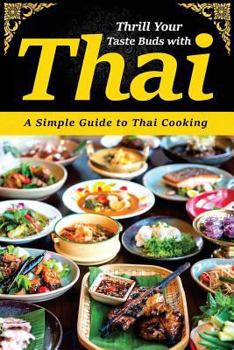 Paperback Thrill Your Taste Buds with Thai: A Simple Guide to Thai Cooking Book