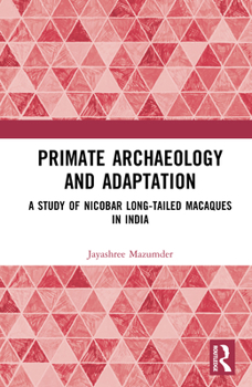 Hardcover Primate Archaeology and Adaptation: A Study of Nicobar Long-Tailed Macaques in India Book