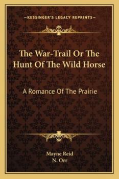 Paperback The War-Trail Or The Hunt Of The Wild Horse: A Romance Of The Prairie Book