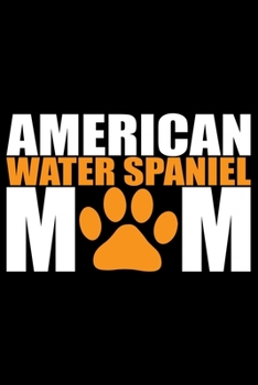 American Water Spaniel Mom: Cool American Water Spaniel Dog Mum Journal Notebook - Funny American Water Spaniel Dog Notebook - American Water Spaniel Owner Gifts. 6 x 9 in 120 pages