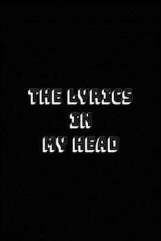 The Lyrics In My Head: Song Writing Journal With Lined White Paper For Notes, Song Writing Exercises, Songwriting Journal For Lyrics.