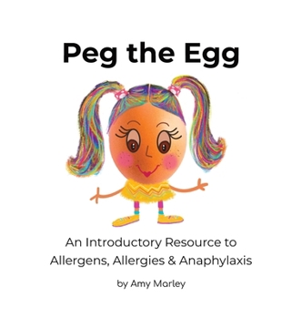Hardcover Peg the Egg: An Introductory Resource to Allergens, Allergies & Anaphylaxis Book