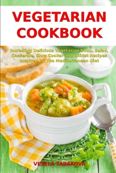 Paperback Vegetarian Cookbook: Incredibly Delicious Vegetarian Soup, Salad, Casserole, Slow Cooker and Skillet Recipes Inspired by The Mediterranean Book