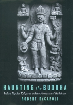 Hardcover Haunting the Buddha: Indian Popular Religions and the Formation of Buddhism Book