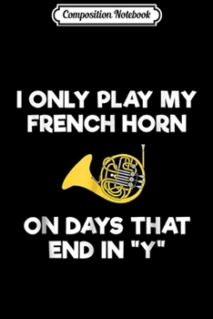 Composition Notebook: French Horn - Funny French Horn Player Days Journal/Notebook Blank Lined Ruled 6x9 100 Pages
