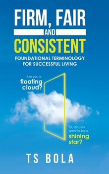 Hardcover Firm, Fair and Consistent: Foundational Terminology for Successful Living Book