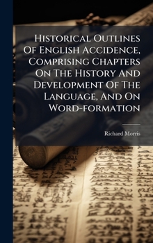 Historical Outlines of English Accidence, Comprising Chapters on the History and Development of the Language, and on Word Formation