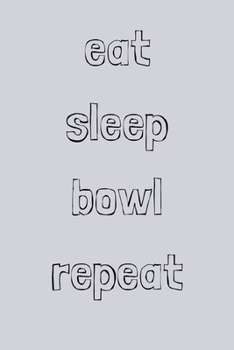 Eat sleep bowl repeat: novelty bowling notebook 6"x9"