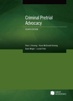 Henning, Henning, Wright, and Feller's Criminal Pretrial Advocacy, 4th (Coursebook)