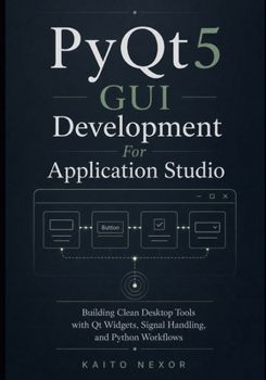 Paperback PyQt5 GUI Development For Application Studio: Building Clean Desktop Tools with Qt Widgets, Signal Handling, and Python Workflows (Game Development Programming and Application Design Series) Book