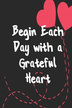 Begin Each Day with a Grateful Heart  - One Year of Gratitude: Daily Gratitude Journal | 52 Weeks of Gratitude | 5 Minutes A Day: 120 pages Grateful journal