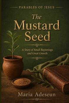 The Mustard Seed: A Story of Small Beginnings and Great Growth (Parables of Jesus)