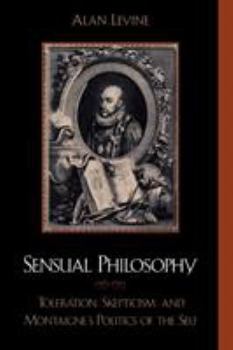 Paperback Sensual Philosophy: Toleration, Skepticism, and Montaigne's Politics of the Self Book