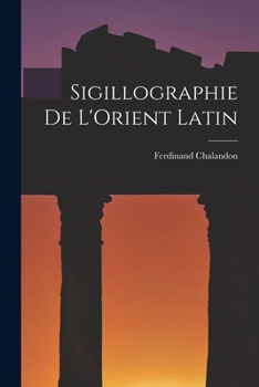 Paperback Sigillographie De L'Orient Latin [French] Book