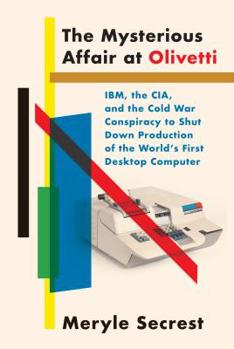 Hardcover The Mysterious Affair at Olivetti: Ibm, the Cia, and the Cold War Conspiracy to Shut Down Production of the World's First Desktop Computer Book